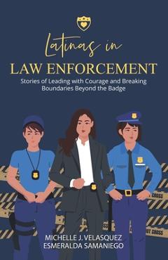 Coperta cărții 'Latinas in Law Enforcement: Stories of Leading with Courage and Breaking Boundaries Beyond the Badge - Michelle J.'