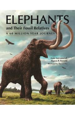 Coperta cărții 'Elephants and Their Fossil Relatives: A 60 Million Year Journey - Asier Larramendi'