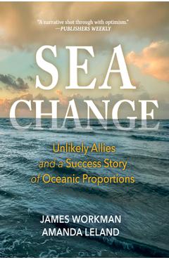 Poza produsului Sea Change: Unlikely Allies and a Success Story of Oceanic Proportions - James Workman