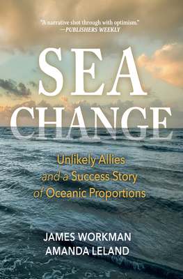 Sea Change: Unlikely Allies and a Success Story of Oceanic Proportions - James Workman