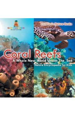Coperta cărții 'Coral Reefs: A Whole New World Under The Sea - Nature Encyclopedia for Kids Children's Nature Books -'