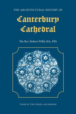 The Architectural History of Canterbury Cathedral - R. Willis