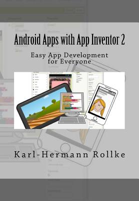 Android Apps with App Inventor 2: Easy App Development for Everyone - Karl-hermann Rollke