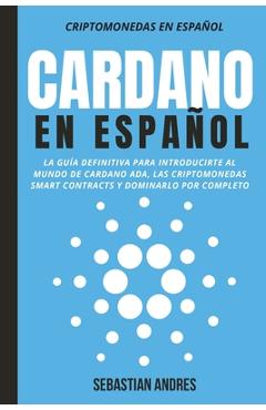 Coperta cărții 'Cardano en Español: La guía definitiva para introducirte al mundo de Cardano ADA, las criptomonedas smart contracts y'