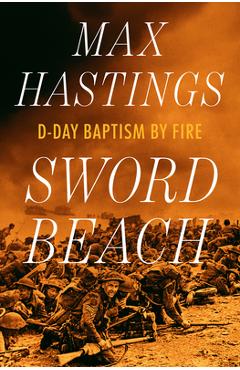 Poza produsului Sword Beach: D-Day Baptism by Fire - Max Hastings