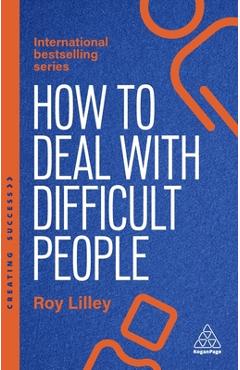 Coperta cărții 'How to Deal with Difficult People: Fast, Effective Strategies for Handling Problem People - Roy Lilley'