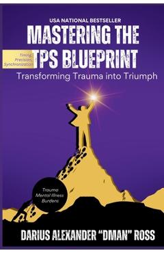 Coperta cărții 'Mastering the TPS Blueprint: Transforming Trauma into Triumph - Darius Ross'