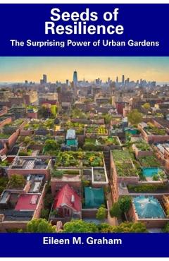Coperta cărții 'Seeds of Resilience: The Surprising Power of Urban Gardens - Eileen M. Graham'