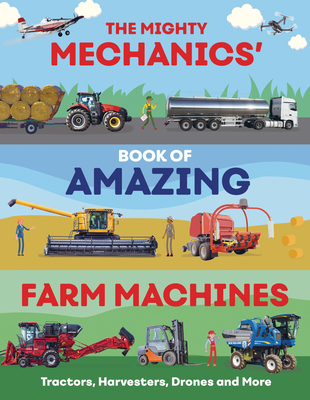 The Mighty Mechanics' Book of Amazing Farm Machines: Tractors, Harvesters, Drones, and More - John Allan