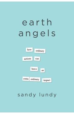 Coperta cărții 'Earth Angels: How Ordinary Actions Can Leave an Extraordinary Impact - Sandy Lundy'
