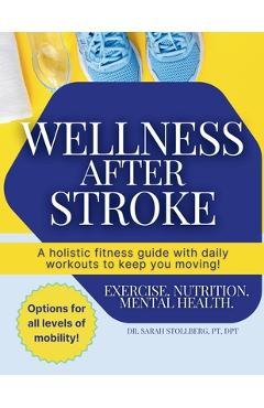 Coperta cărții 'Wellness After Stroke: A holistic fitness guide with daily workouts to keep you moving! - Sarah Stollberg'