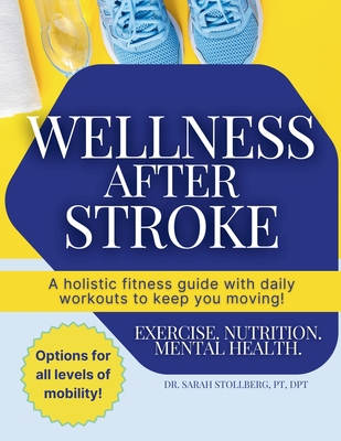 Wellness After Stroke: A holistic fitness guide with daily workouts to keep you moving! - Sarah Stollberg