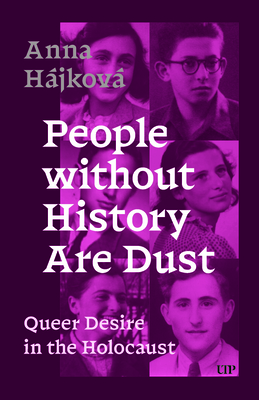 People Without History Are Dust: Queer Desire in the Holocaust - Anna Hájková