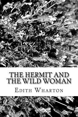 The Hermit And The Wild Woman - Edith Wharton