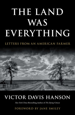 The Land Was Everything: Letters from an American Farmer - Victor Davis Hanson