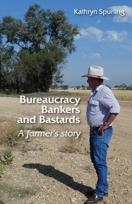 Bureaucracy, Bankers and Bastards: a farmer's story - Kathryn Spurling