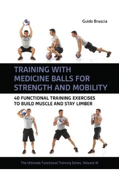 Poza produsului Training with Medicine Balls for Strength and Mobility: 40 Functional Training Exercises to Build Muscle and Stay Limber - Guido Bruscia