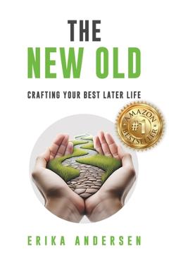 Coperta cărții 'The New Old: Crafting Your Best Later Life - Erika Andersen'