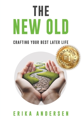 Coperta cărții 'The New Old: Crafting Your Best Later Life - Erika Andersen'
