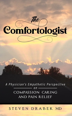Coperta cărții 'The Comfortologist: A Physician's Empathetic Perspective on Compassion, Caring, and Pain Relief - Steven Drabek'