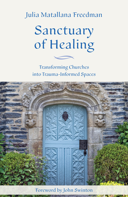 Sanctuary of Healing: Transforming Churches Into Trauma-Informed Spaces - Julia Matallana Freedman