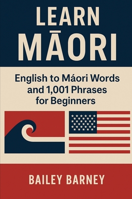 Learn Māori: English to Māori Words and 1,001 Phrases for Beginners - Bailey Barney