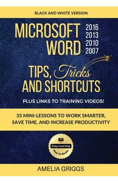 Poza produsului Microsoft Word 2007 2010 2013 2016 Tips Tricks and Shortcuts (Black & White Version): Work Smarter, Save Time, and Increase Productivity - Amelia Griggs