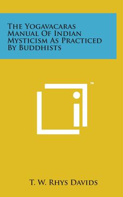 The Yogavacaras Manual of Indian Mysticism as Practiced by Buddhists - T. W. Rhys Davids