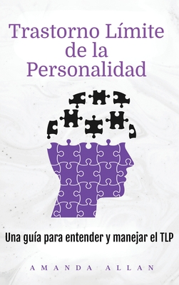 Trastorno Límite de la Personalidad: Una guía para entender y manejar el TLP - Amanda Allan