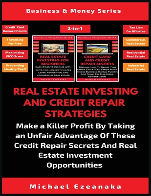 Real Estate Investing And Credit Repair Strategies (2 Books In 1): Make a Killer Profit By Taking An Unfair Advantage Of These Credit Repair Secrets A - Michael Ezeanaka