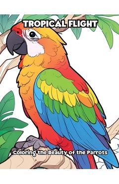 Poza produsului Tropical Flight: Coloring the Beauty of the Parrots - 
