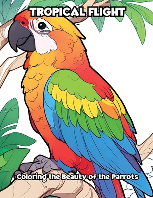 Tropical Flight: Coloring the Beauty of the Parrots - 