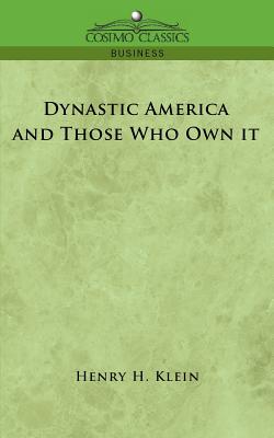 Dynastic America and Those Who Own It - Henry H. Klein