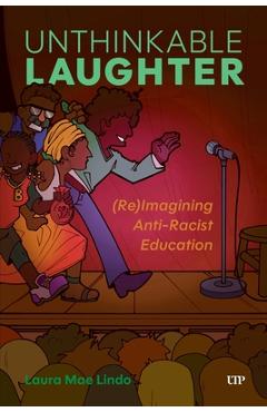 Coperta cărții 'Unthinkable Laughter: (Re)Imagining Anti-Racist Education - Laura Lindo'