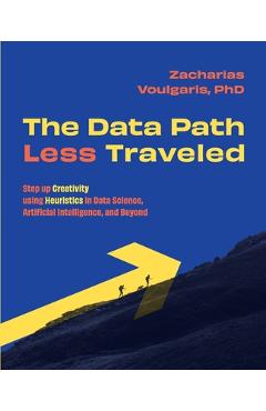 Coperta cărții 'The Data Path Less Traveled: Step up Creativity using Heuristics in Data Science, Artificial Intelligence, and Beyond -'