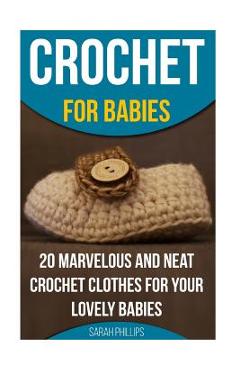 Coperta cărții 'Crochet for Babies 20 Marvelous And Neat Crochet Clothes For Your Lovely Babies: (How To Crochet, Crochet Stitches,'