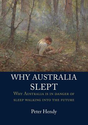 Why Australia Slept: Why Australia is in danger of sleepwalking into the future - Peter Hendy