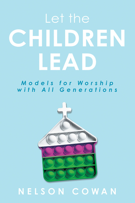 Let the Children Lead: Models for Worship with All Generations - Nelson Cowan