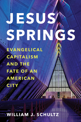 Jesus Springs: Evangelical Capitalism and the Fate of an American City - William J. Schultz