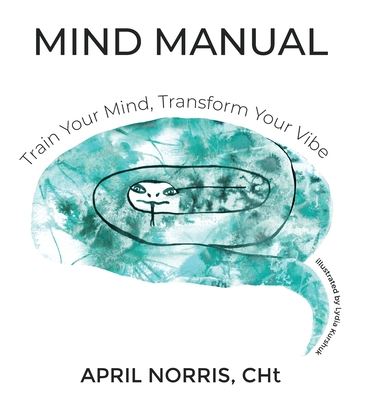 MIND MANUAL - Train Your Mind, Transform Your Vibe - April Norris