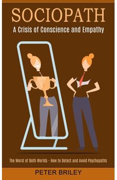 Coperta cărții 'Sociopath: The Worst of Both Worlds - How to Detect and Avoid Psychopaths (A Crisis of Conscience and Empathy) - Peter'