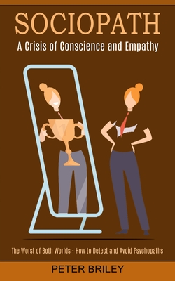 Coperta cărții 'Sociopath: The Worst of Both Worlds - How to Detect and Avoid Psychopaths (A Crisis of Conscience and Empathy) - Peter'