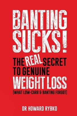 Banting Sucks!: The Real Secret to Genuine Weight Loss - Howard Rybko