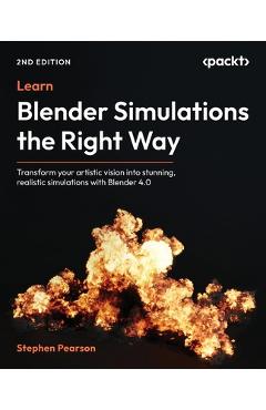 Coperta cărții 'Learn Blender Simulations the Right Way - Second Edition: Transform your artistic vision into stunning, realistic'