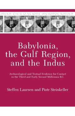 Poza produsului Babylonia, the Gulf Region, and the Indus: Archaeological and Textual Evidence for Contact in the Third and Early Second Millennia B.C. - Steffen Laursen