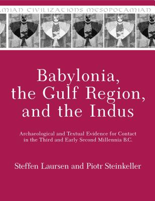 Babylonia, the Gulf Region, and the Indus: Archaeological and Textual Evidence for Contact in the Third and Early Second Millennia B.C. - Steffen Laursen