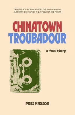 Chinatown Troubadour: A True Story - Pres Maxson
