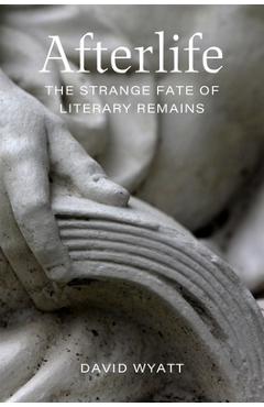 Coperta cărții 'Afterlife: The Strange Fate of Literary Remains - David Wyatt'