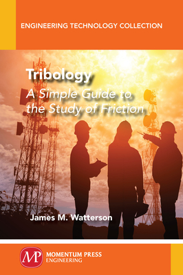 Tribology: A Simple Guide To The Study of Friction - James M. Watterson