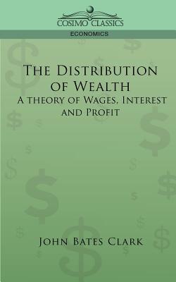 Coperta cărții 'The Distribution of Wealth: A Theory of Wages, Interest and Profits - John Bates Clark'